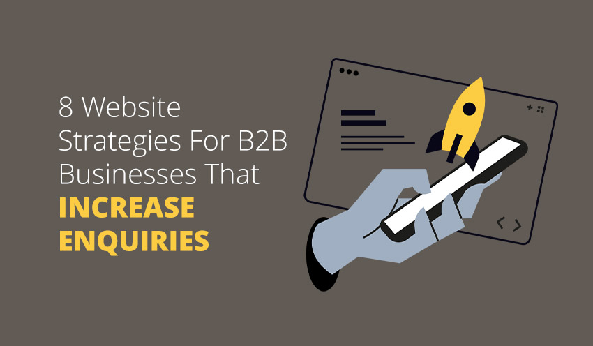 8 Website Strategies For B2B Businesses That Increase Enquiries